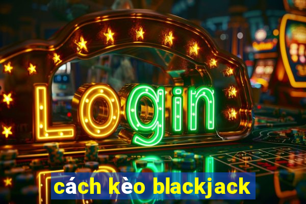 cách kèo blackjack