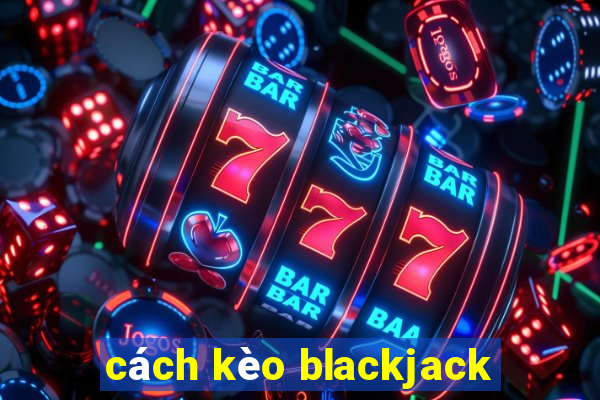 cách kèo blackjack