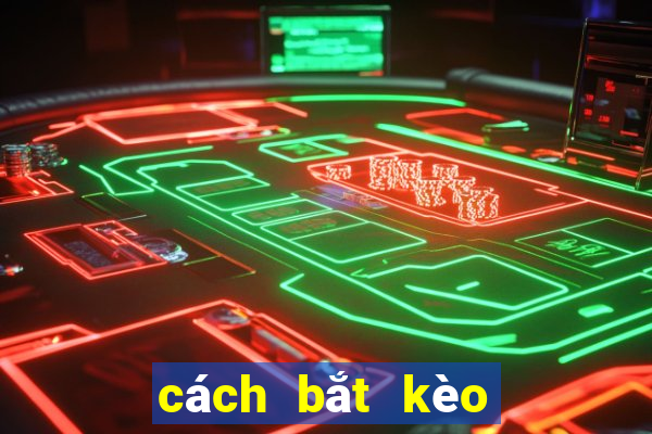 cách bắt kèo bóng đá không thua