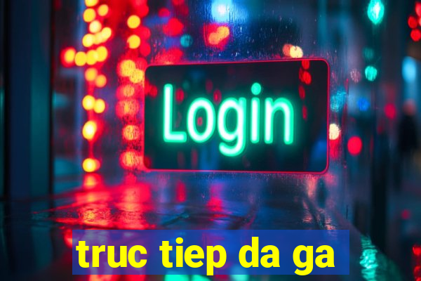 truc tiep da ga