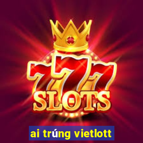 ai trúng vietlott