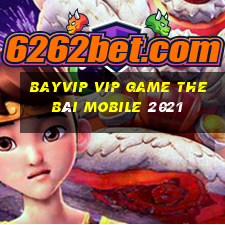 Bayvip Vip Game The Bài Mobile 2021