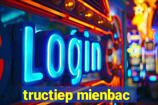 tructiep mienbac