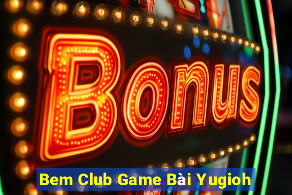 Bem Club Game Bài Yugioh