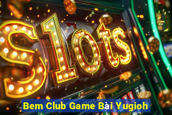 Bem Club Game Bài Yugioh