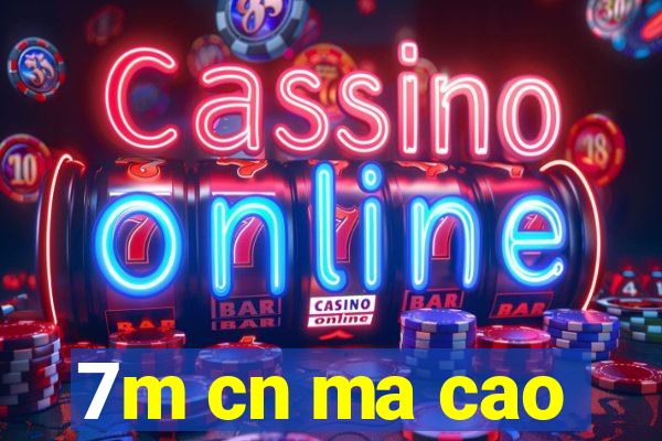 7m cn ma cao