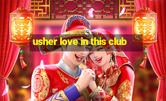 usher love in this club