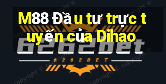 M88 Đầu tư trực tuyến của Dihao