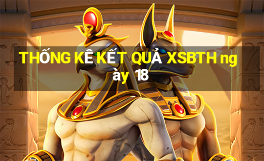 THỐNG KÊ KẾT QUẢ XSBTH ngày 18