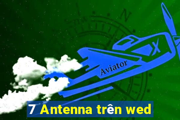 7 Antenna trên wed