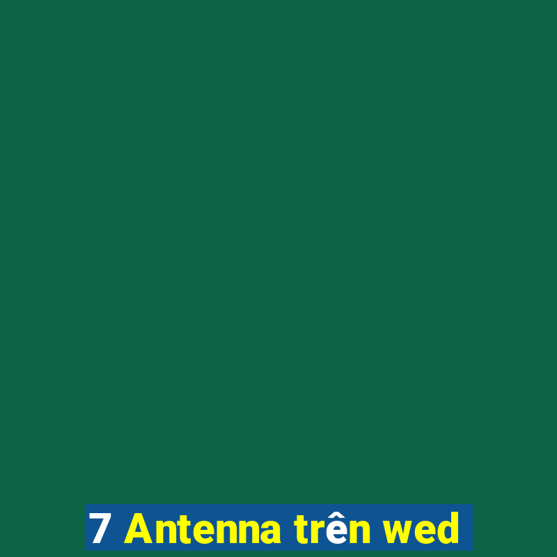 7 Antenna trên wed