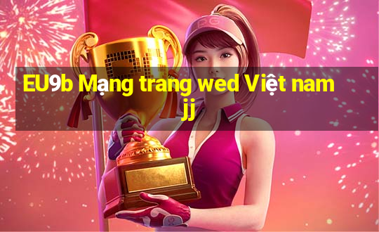 EU9b Mạng trang wed Việt nam jj