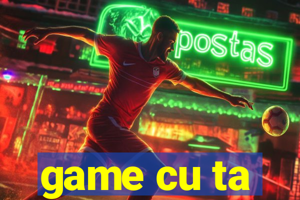 game cu ta