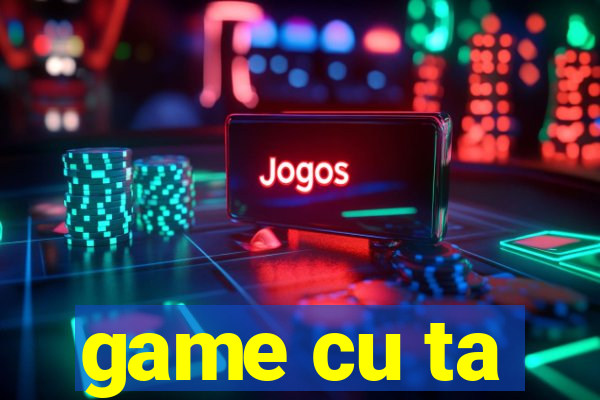 game cu ta