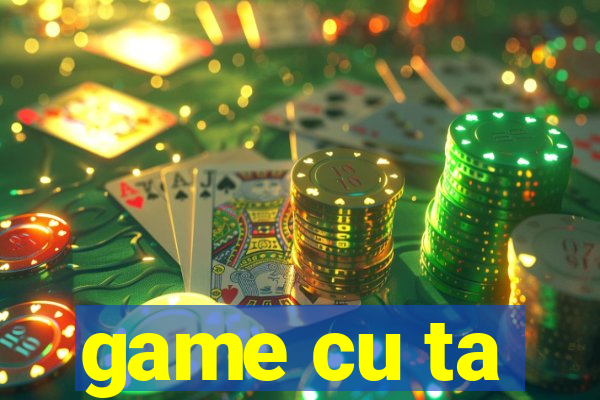 game cu ta