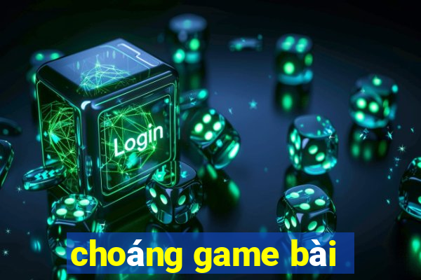 choáng game bài