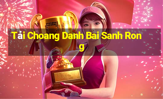 Tải Choang Danh Bai Sanh Rong