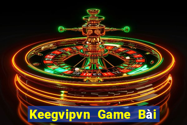 Keegvipvn Game Bài Nổ Hũ Uy Tín