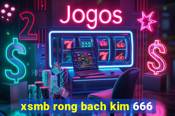 xsmb rong bach kim 666