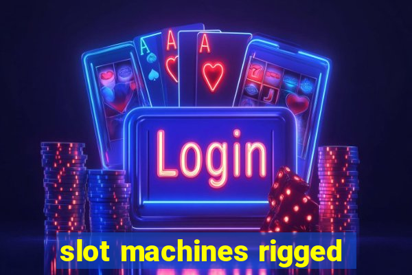 slot machines rigged