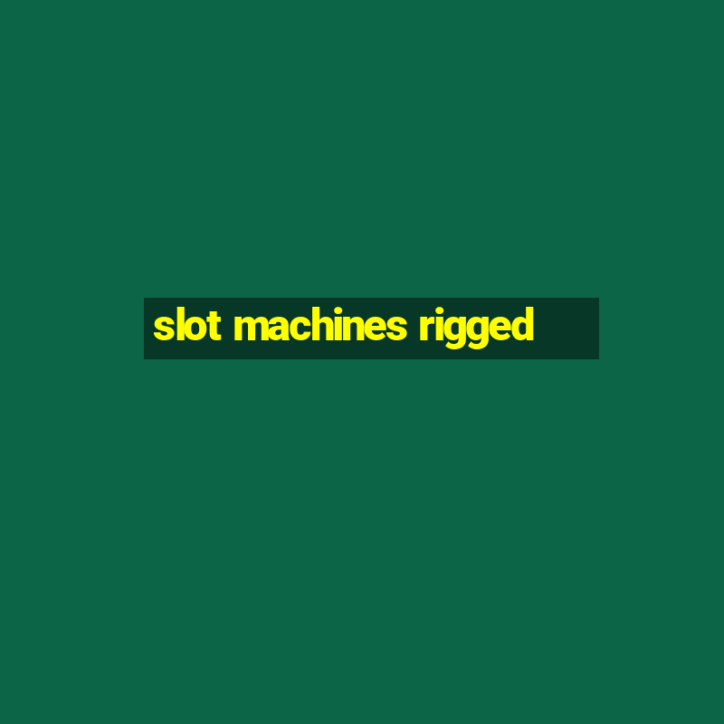 slot machines rigged