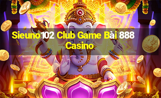 Sieuno102 Club Game Bài 888 Casino