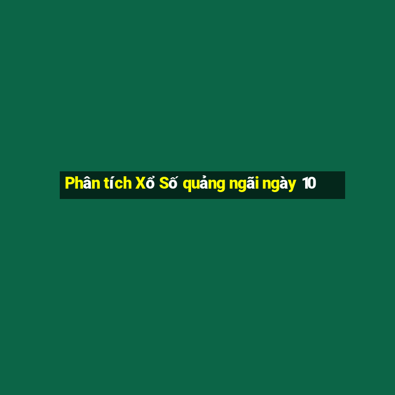 Phân tích Xổ Số quảng ngãi ngày 10