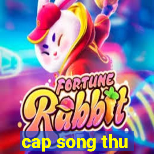 cap song thu