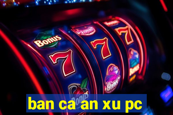 ban ca an xu pc