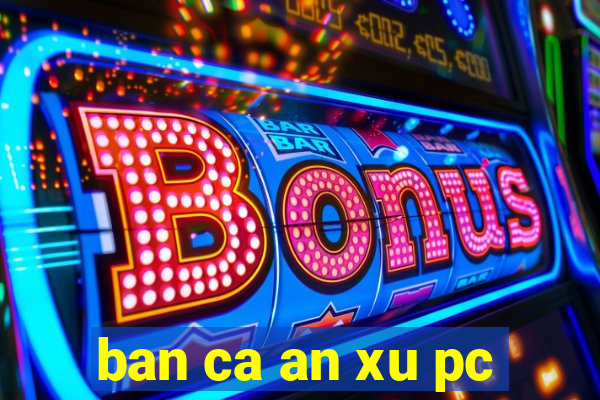 ban ca an xu pc