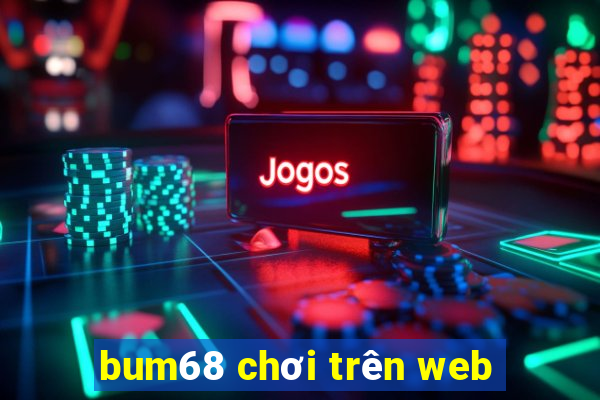 bum68 chơi trên web