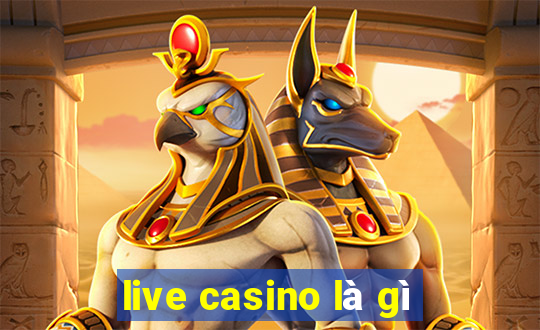 live casino là gì