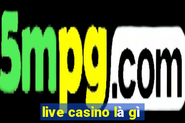 live casino là gì