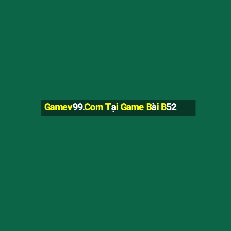 Gamev99.Com Tại Game Bài B52