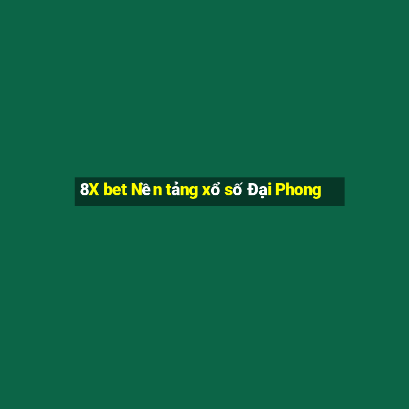 8X bet Nền tảng xổ số Đại Phong