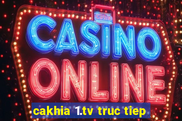 cakhia 1.tv truc tiep