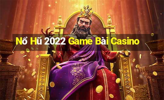 Nổ Hũ 2022 Game Bài Casino