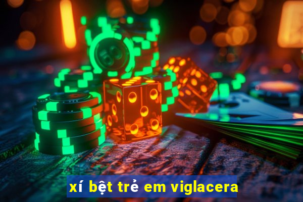 xí bệt trẻ em viglacera