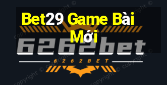 Bet29 Game Bài Mới