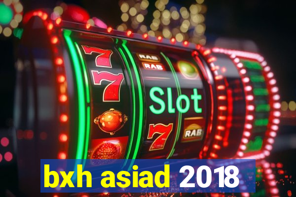 bxh asiad 2018