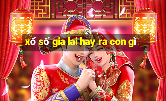 xổ số gia lai hay ra con gì