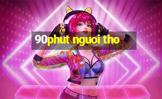 90phut nguoi tho