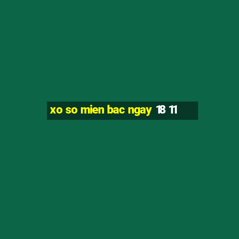 xo so mien bac ngay 18 11