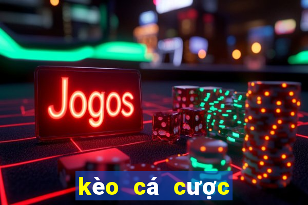 kèo cá cược trực tuyến