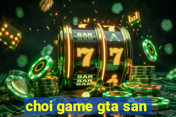 choi game gta san