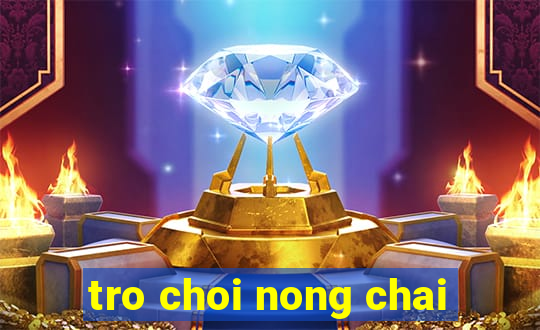 tro choi nong chai