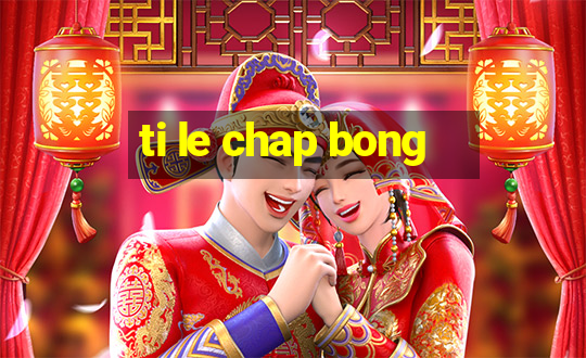 ti le chap bong