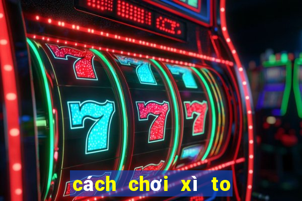 cách chơi xì to 5 cây bịp