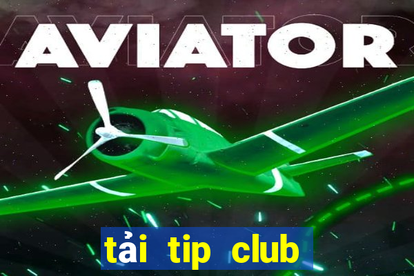 tải tip club về máy tính