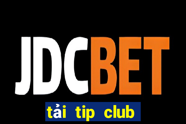 tải tip club về máy tính